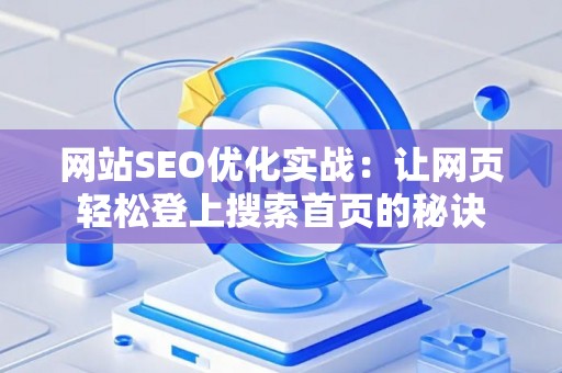 网站SEO优化实战：让网页轻松登上搜索首页的秘诀