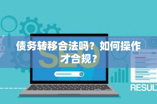 债务转移合法吗？如何操作才合规？